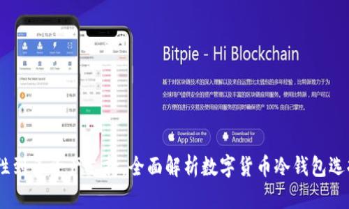 从安全性、易用性到多资产支持，全面解析数字货币冷钱包选择的方法与价值