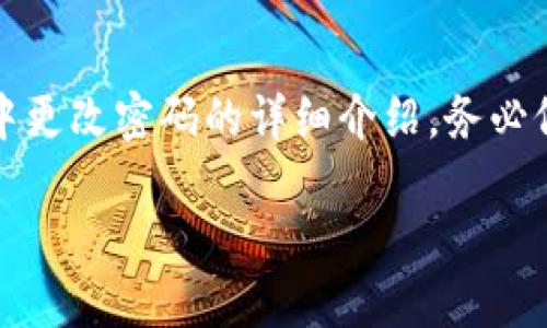 注意：更改密码对于保护数字资产的安全至关重要。以下是关于如何在TokenPocket中更改密码的详细介绍，务必仔细阅读并按照步骤操作。同时，确保您已经备份了重要的账户信息和私钥，以防万一。

如何在TokenPocket中安全更改密码，保护你的数字资产