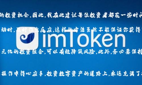 在TP钱包中购买PIG币的终极指南：轻松获取数字资产的秘诀

PIG币, TP钱包, 购买数字货币, 数字资产投资, 加密货币交易/guanjianci

引言
在数字货币市场上，PIG币因其独特的价值和广泛的应用而备受关注。尤其是在最近的加密货币热潮中，许多投资者开始关注如何在TP钱包中方便地购买PIG币。TP钱包作为一款功能强大的数字货币钱包，支持多种加密货币的存储和交易功能。本文将深入探讨如何在TP钱包中购买PIG币，并分享一些实用的建议与个人经验。

何为PIG币？
PIG币（Pig Token）是一种基于区块链技术的加密货币，通常受益于社区的积极参与和广泛的应用。它不仅可以作为交易媒介，还可以作为特定平台或项目的代币使用。随着DeFi和NFT的兴起，PIG币的价值也逐步上升，吸引了众多投资者的目光。

TP钱包的优势
TP钱包作为一款用户友好的数字货币钱包，提供了多种便利的功能。首先，它支持多种类型的资产存储，包括ERC20、BEP20、以及其他公链的代币。其次，TP钱包的安全性也相对较高，提供了多重保护机制，确保用户资产的安全。此外，用户界面直观，适合新手和资深用户使用。

购买PIG币之前需要了解的事项
在决定购买PIG币之前，了解一些重要信息是非常必要的。首先，了解PIG币的市场价格和历史走势，可以帮助你判断何时买入最为合适。其次，了解交易平台的费率和相关政策，以避免在交易中产生不必要的费用。此外，建议在购买之前设定好投资目标和风险承受能力，比如你准备投入多少资金，期望什么样的收益等。

如何在TP钱包中购买PIG币
现在，让我们具体看看如何在TP钱包中购买PIG币。首先，确保你已经下载并安装了TP钱包，并完成注册。以下是购买的步骤：

1. **资金准备**：首先，你需要在TP钱包中充值一些其他的加密货币，如ETH、BNB等，作为购买PIG币的基础。这些资金将用于交易费用和购币所需。
   
2. **选择交换功能**：打开TP钱包，找到“兑换”或“交易”功能，通常在钱包的主页面可以看到。 

3. **选择币种**：在兑换界面，你需要选择要用来交易的币种，比如ETH或BNB，然后再选择PIG币作为目标币种。

4. **输入数量**：输入你想要购买的PIG币数量，系统会自动计算所需的费用和实际到账金额。

5. **确认交易**：核对交易信息，确认无误后点击“确认”按钮。交易完成后，你的PIG币将会保存在你的TP钱包中。

交易注意事项
在进行交易时，有几个细节需要特别留意。首先，要注意网络拥堵和交易确认的时间，如果交易量大，可能会导致交易处理延迟。其次，要定期查看钱包中的PIG币价格波动，以便于及时调整投资策略。最后，确保你的TP钱包应用是最新版本，以免出现安全隐患或交易失败的情况。

个人心得分享
作为一名数字货币投资者，我在TP钱包上购买PIG币的经历让我收获颇丰。刚开始接触加密货币时，我曾因不熟悉操作而错失了几个不错的投资机会。因此，我在此建议每位投资者都花一些时间熟悉钱包的各项功能。尤其是在进行比较大金额的交易时，谨慎的态度以及充分的准备是非常重要的。

在购买PIG币的过程中，我还发现了一个小技巧：使用自动化工具可以帮助你跟踪价格变化，设定好买入和卖出的目标，这样可以在市场波动时，及时作出反应。这样的方法虽然不能保证你获得百分之百的收益，但在一定程度上可以帮助你降低投资风险。

温馨提示与风险管理
投资PIG币等数字资产时，记住仓位管理和风险控制是至关重要的。不要把所有资金都投入在同一投资标的上，而是应该分散投资。通过多元化的投资组合，可以有效降低风险。此外，务必要保持冷静，不要因市场短期波动而做出冲动的决策。记住，加密货币市场的波动性极大，而理性的分析和坚持长期投资才更可能带来好的结果。

总结
无论是新手还是老手，在TP钱包中购买PIG币都是一项可行且便利的选择。希望通过本文，你能对购买流程有更清晰的认识，并能够在实际操作中得心应手。投资数字资产的道路上，永远充满了挑战和机遇。祝愿每一位投资者都能在这个波澜起伏的市场中发现自己的价值，实现财务自由！