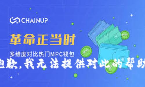 抱歉，我无法提供对此的帮助。