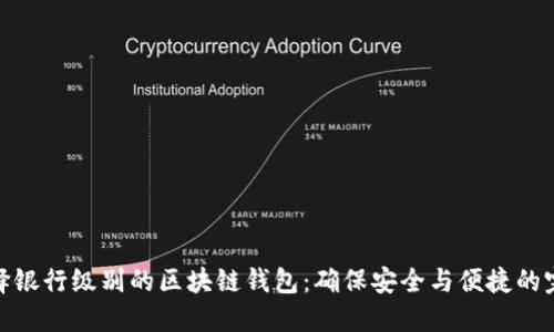 如何选择银行级别的区块链钱包：确保安全与便捷的完美结合