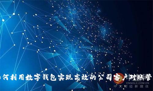 如何利用数字钱包实现高效的公司客户对账管理