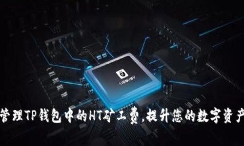 如何有效管理TP钱包中的HT矿工费，提升您的数字资产交易效率