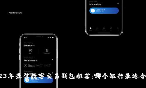2023年最佳数字交易钱包推荐：哪个银行最适合您？