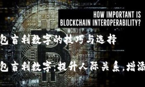 发朋友钱包吉利数字的技巧与选择

发朋友钱包吉利数字：提升人际关系，增添祝福美好
