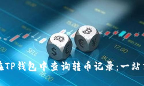 如何在TP钱包中查询转币记录：一站式指南