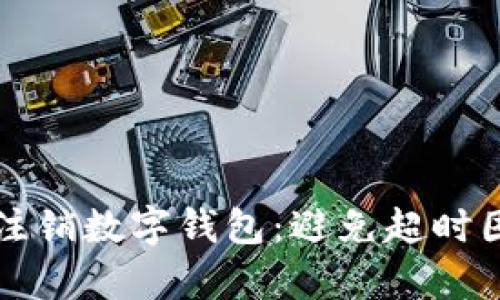 如何快速有效注销数字钱包：避免超时困扰的实用指南
