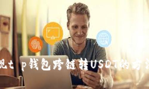 轻松实现t p钱包跨链转USDT的方法与技巧