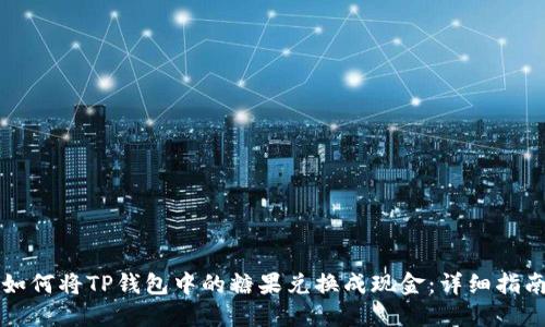 如何将TP钱包中的糖果兑换成现金：详细指南