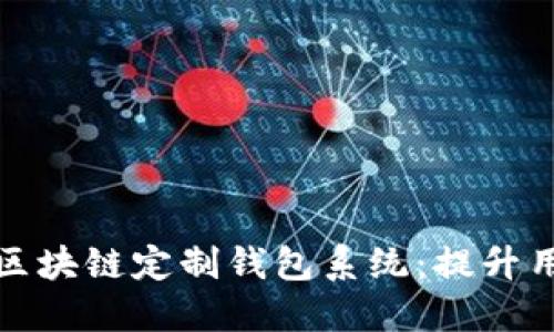 构建高效安全的区块链定制钱包系统：提升用户资产管理价值