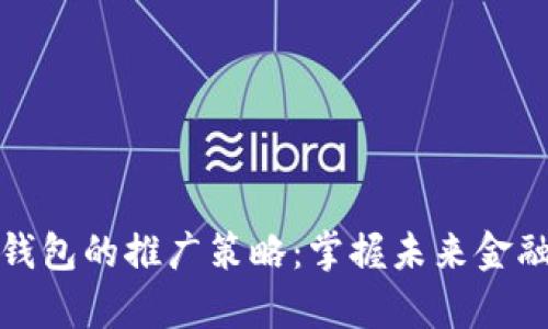 全面解析数字钱包的推广策略：掌握未来金融的数字化潮流