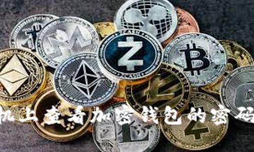 如何在手机上查看加密钱包的密码：完整指南