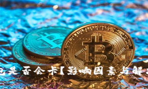 区块链钱包是否会卡？影响因素与解决方案分析