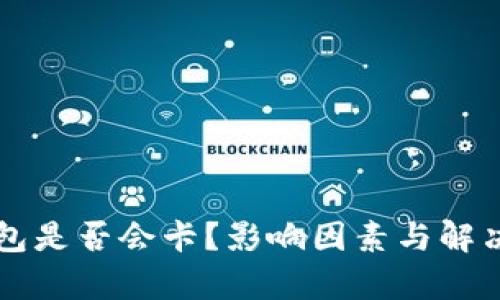 区块链钱包是否会卡？影响因素与解决方案分析