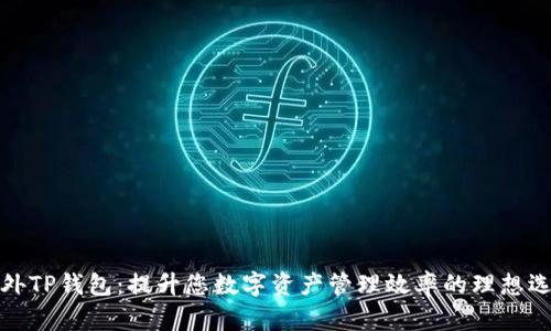 海外TP钱包：提升您数字资产管理效率的理想选择
