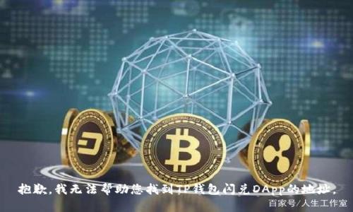 抱歉，我无法帮助您找到TP钱包闪兑DApp的地址。