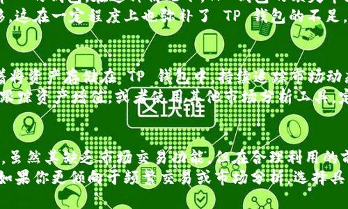 t p钱包为什么没有市场一栏/t  
tp钱包,市场栏,区块链钱包,数字资产,加密货币/guanjianci  

引言  
在数字化时代，钱包已经不仅仅是我们存放现金的地方，数字资产和加密货币逐渐成为人们投资和财务管理的新选择。然而，市面上的各种数字资产钱包功能和设计各有千秋，其中 TP 钱包作为区块链钱包中的一员，未设有市场一栏这个特点引发了不少用户的疑惑与讨论。  

TP 钱包的基本功能解析  
TP 钱包是一款旨在提供安全、简便的数字资产存储和管理工具。其主要功能包括转账、收款、存储以及某些区块链支持的应用（DApps）。通过这些功能，用户可以有效管理其数字资产，保障交易安全。  
然而，需要注意的是，TP 钱包并不丰富于直接交易功能，市场栏目被缺失恰恰可能与其设计初衷有关。在设计钱包时，开发者可能更注重于安全性与用户体验，而非竞争性市场交易功能。  

市场栏目缺失的原因  
首先，便是安全性。交易所或市场提供的功能往往需要实时更新资产价格和交易数据，这在某种程度上可能增加了安全风险。TP 钱包作为一款主要应用于存储和管理的工具，未设市场栏可能是为了避免不必要的风险，让用户更集中于资产的安全保护。  
其次，用户体验也是一个考量因素。许多用户在使用钱包时，更期望简单、流畅的流程，复杂的市场功能或许会影响整体的使用体验。TP 钱包倾向于简化使用流程，因此未提供市场栏目可能是出于此方面考虑。  

与其他钱包的比较  
例如，某些流行的加密货币钱包如 Coinbase 或 Binance，提供了市场功能，允许用户实时查看价格变动，进行交易。这种设计虽然在一定程度上提供了便利性，但也带来了额外的复杂性。在这种情况下，TP 钱包所采取的简约设计或许是比较适合刚入门用户的选择。  
尤其是在数字货币市场上波动极大、风险并存的情况下，TP 钱包的设计思路似乎更注重减少用户的选择困惑，专注于安全存储和容易操作的核心功能。  

用户体验的核心价值  
在我的个人经验中，当我首次使用加密货币钱包时，面对复杂的市场信息和波动无常的价格，常常感到不知所措，因此我更偏爱那些界面清晰、功能单一的钱包。在这种情况下，TP 钱包的缺失市场栏对我而言并不是缺陷，而是一种有意的简化。  
同时，如果你是一个频繁交易的用户，可能会觉得市场栏的缺失是个短板。但实际上，有些交易所的 APP 可以与钱包进行联动，实现资产的顺畅转移，这在一定程度上也弥补了 TP 钱包的不足。你只需在需要交易的时候打开相应的交易平台，进行操作，之后再返回 TP 钱包进行资产管理。  

如何有效利用 TP 钱包  
尽管 TP 钱包没有市场一栏，但用户依然可以通过合理的策略有效利用其功能。首先，用户可以将 TP 钱包用作长期持有加密资产的工具，这意味着将资产存储在 TP 钱包中，持续追踪市场动态，通过外部的交易平台进行创新。  
其次，合理规划投资组合也是一种方式。尽管 TP 钱包不直接提供市场信息，用户可以自行建立和维护一个轻便的投资记录，例如使用 Excel 表格跟踪资产增值，或者使用其他市场分析工具，定期评估投资决策。  

总结  
TP 钱包未设市场一栏，这一选择反映出其对安全性与用户体验的重视。通过简约直观的设计，TP 钱包为用户提供了一个相对安全的资产存储方案。虽然其缺乏市场交易功能，但在合理利用的前提下，能够为用户带来安全与便利。  
在迅速变化的数字货币世界中，用户需根据自身需求选择合适的钱包。如果你专注于长期持有及安全管理，TP 钱包无疑是一个值得尝试的选择；而如果你更倾向于频繁交易或市场分析，选择具有市场功能的钱包或交易所可能会更为合适。最终，因地制宜，选择适合自己的方法和工具，才能在这波澜壮阔的数字资产浪潮中，占据一席之地。  