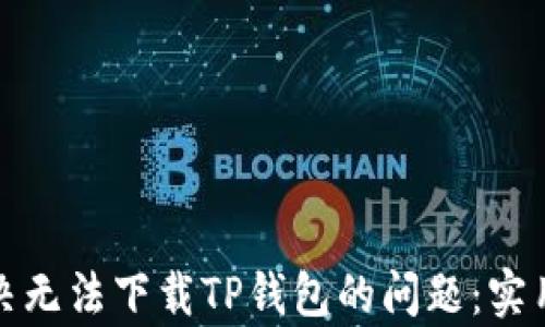 
安卓手机如何解决无法下载TP钱包的问题：实用技巧与全面解析