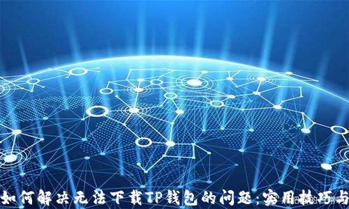 
安卓手机如何解决无法下载TP钱包的问题：实用技巧与全面解析