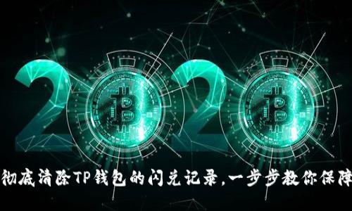 如何彻底清除TP钱包的闪兑记录，一步步教你保障隐私